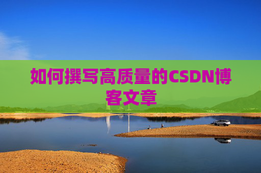 如何撰写高质量的CSDN博客文章